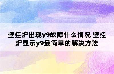 壁挂炉出现y9故障什么情况 壁挂炉显示y9最简单的解决方法